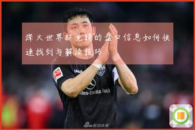 烽火世界杯竞猜的盘口信息如何快速找到与解读技巧